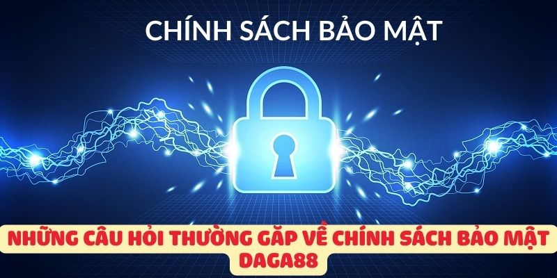 nhung-cau-hoi-thuong-gap-ve-chinh-sach-bao-mat-daga88